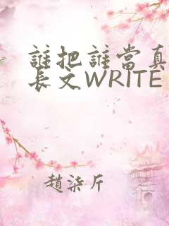 谁把谁当真肉车长文WRITE AS
