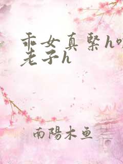 乖女真紧h嘶爽老子h