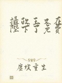 摄政王又在欺负陛下了免费