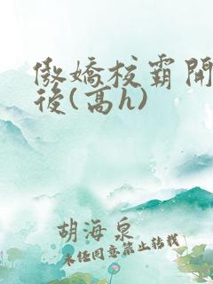 傲娇校霸开荤以后(高h)
