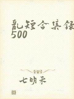 乱短合集录目伦500