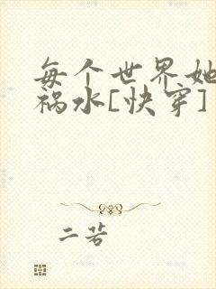 每个世界她都是祸水[快穿]