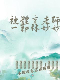 被体育老师c了一节林妙妙