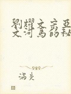 刘耀文宋亚轩车文河马的秘密河润滑油