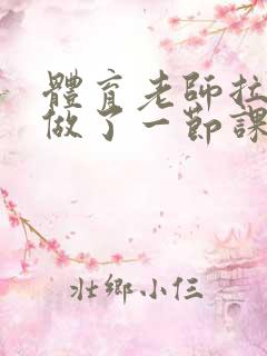 体育老师拉着我做了一节课