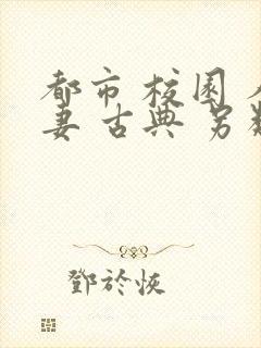 都市 校园 人妻 古典 另类