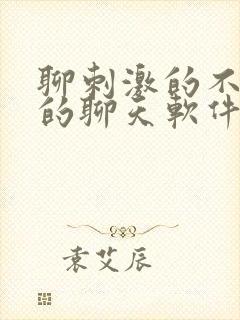 聊刺激的不封号的聊天软件免费