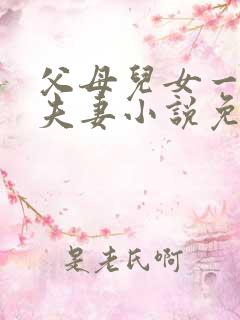 父母儿女一家狂夫妻小说免费
