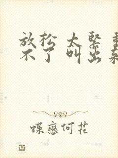 放松 太紧 动不了 叫出来