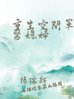 重生空间军长军医媳妇