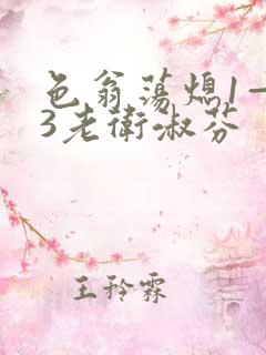 色翁荡熄1—13老卫淑芬