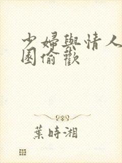 少妇与情人苹果园偷欢