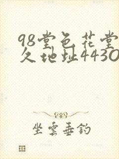 98堂色花堂永久地址443OC