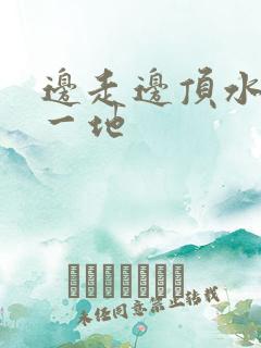 边走边顶水流了一地