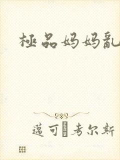 极品妈妈乱小说
