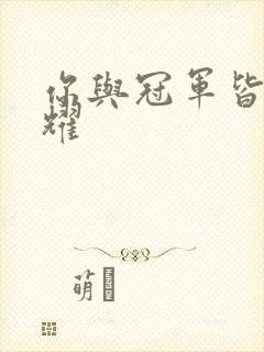 你与冠军皆是荣耀