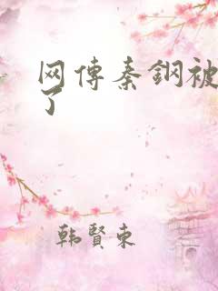 网传秦钢被打死了