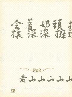 含着 奶头 搓揉 深深 挺进