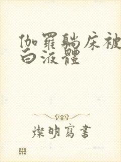 伽罗躺床被C出白液体