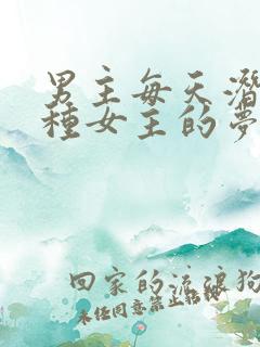 男主每天潜入各种女主的梦里小说