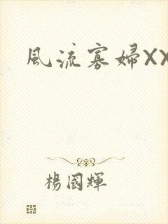 风流寡妇XXX