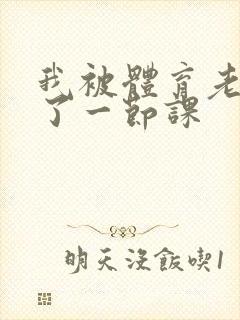 我被体育老师c了一节课