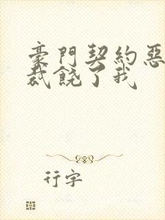 豪门契约恶魔总裁饶了我