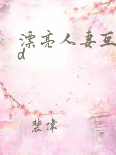 漂亮人妻互换hd