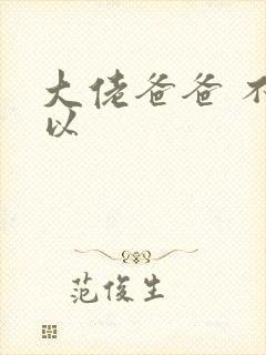 大佬爸爸 不可以