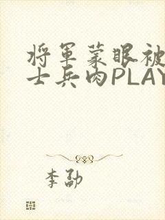 将军蒙眼被自己士兵肉PLAY