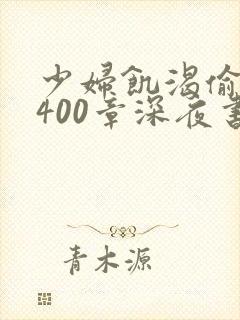 少妇饥渴偷公乱400章深夜书屋