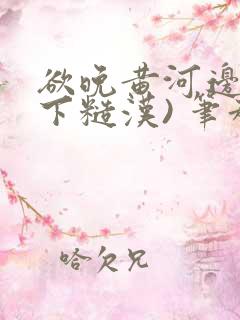 欲晚黄河边(年下糙汉) 笔趣阁