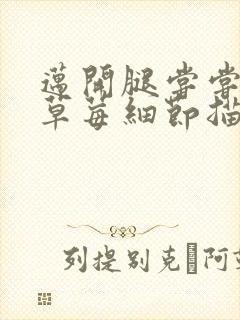 迈开腿尝尝你的草莓细节描写