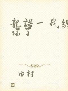龙诺一 我缠定你了