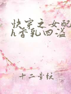 快穿之女配奶汁h香乳四溢