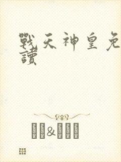 战天神皇免费阅读