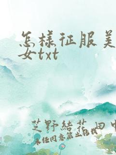 怎样征服美丽少女txt