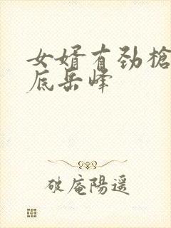 女婿有劲枪枪到底岳峰