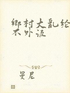 乡村大乱纶肥水不外流