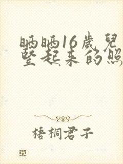 晒晒16岁儿子竖起来的照片