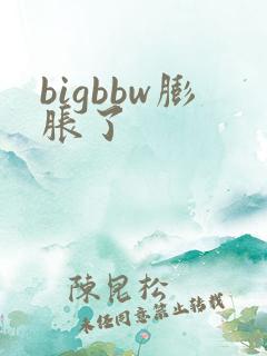 bigbbw膨胀了