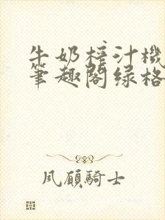 牛奶榨汁机po笔趣阁绿格子