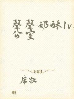 声声奶酥1v办公室