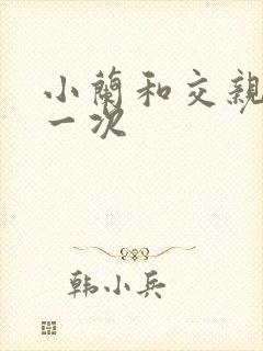 小兰和交亲乱第一次