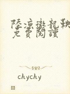 陆凉微龙鞅全文免费阅读