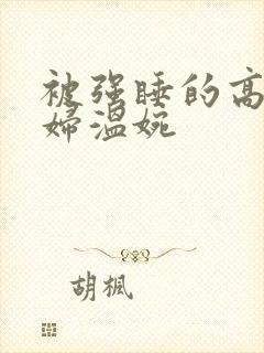 被强睡的高H公妇温婉