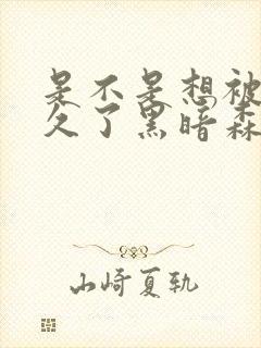 是不是想被C很久了黑暗森林