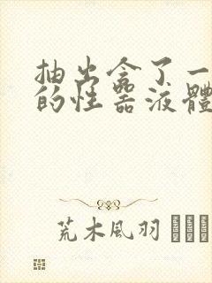 抽出含了一整夜的性器液体流