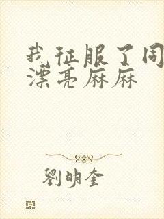 我征服了同学的漂亮麻麻