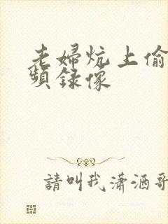 老妇炕上偷汉视频录像